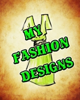 My Fashion Designs: My Fashion Designs Journal, 8x10 Sketchbook, My Fashion Designs Notebook, My Fashion Designs Student Gift (School Notebooks) 1674460929 Book Cover