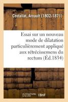 Essai sur un nouveau mode de dilatation particulièrement appliqué aux rétrécissemens du rectum 2019669706 Book Cover