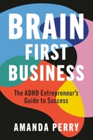 Brain First Business: The ADHD Entrepreneur’s Guide to Success 1541608496 Book Cover