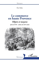 Le commerce en haute Provence: Objets et moyens (fin du XVIIe - milieu du XIXe) (Historiques) (French Edition) 2343197180 Book Cover