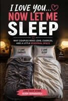 I Love You... Now Let Me Sleep: Why Couples Need Love, Cuddles, and a Little Personal Space B0HJ9293GX Book Cover