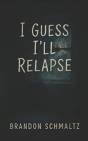 I Guess I'll Relapse B0FFSZWQ2W Book Cover