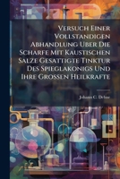 Versuch Einer Vollstandigen Abhandlung Uber Die Scharfe Mit Kaustischen Salze Gesattigte Tinktur Des Spieglakonigs Und Ihre Grossen Heilkrafte: Nebst ... Und Salzen Ahnliche Tinkturen Zu Bereiten 1248471075 Book Cover