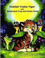Ticklish Trisha Tiger: With Ferdinand Frog and Susie Snail 1482513315 Book Cover
