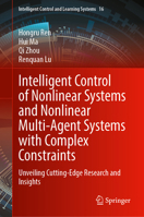 Intelligent Control of Nonlinear Systems and Nonlinear Multi-Agent Systems with Complex Constraints: Unveiling Cutting-Edge Research and Insights (Intelligent Control and Learning Systems, 16) 9819603196 Book Cover