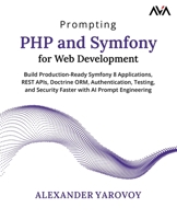 Prompting PHP and Symfony for Web Development: Build Production-Ready Symfony 8 Applications, REST APIs, Doctrine ORM, Authentication, Testing, and ... with AI Prompt Engineering (English Edition) 8169646219 Book Cover