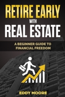 Retire Early with Real Estate: A beginner guide to financial freedom 1098888367 Book Cover