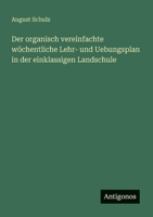 Der organisch vereinfachte wöchentliche Lehr- und Uebungsplan in der einklassigen Landschule 3563653283 Book Cover