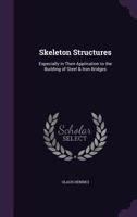 Skeleton Structures: Especially in Their Application to the Building of Steel & Iron Bridges 135904471X Book Cover