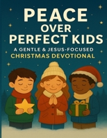 Peace Over Perfect Kids: A Gentle & Jesus-Focused Christmas Devotional B0G5KX42BV Book Cover