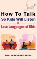 How To Talk So Kids Will Listen & Love Languages of Kids: Practical Survival Guide To Parenting With Love And Logic B093CHL2RN Book Cover