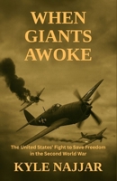 When Giants Awoke: The United States’ Fight to Save Freedom in the Second World War B0FMKJDFK9 Book Cover