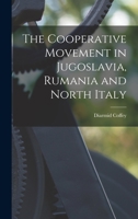 The Cooperative Movement in Jugoslavia, Rumania and North Italy 1017524890 Book Cover