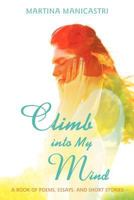 Climb Into My Mind: A Book of Poems, Essays, and Short Stories 1462053742 Book Cover