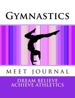 Gymnastics Meet Journal: Girls Edition 8.5 x 11 (Dream Believe Achieve Athletics) 1974217353 Book Cover