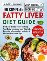 The Complete Fatty Liver Diet Guide: Delicious Recipes for Nourishing Your Body, Improving Liver Health, Reducing Inflammation, and Embracing a Balanced Lifestyle B0FG7NPDWD Book Cover
