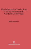 The Scholastic Curriculum at Early Seventeenth Century Cambridge 0674284399 Book Cover