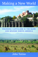 Making a New World: Founding Capitalism in the Bajio and Spanish North America 0822349892 Book Cover