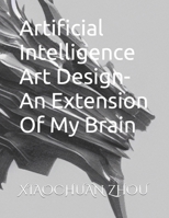 Artificial Intelligence Art Design-An Extension Of My Brain B0BL2XHMT4 Book Cover