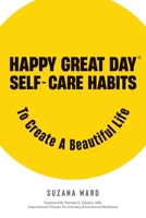Happy Great Day(R): Self-Care Habits to Create a Beautiful Life B0FNQ4V75V Book Cover