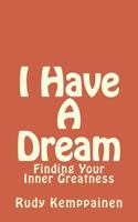 I Have a Dream: Finding Your Inner Greatness 1539948900 Book Cover