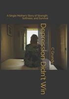 Depression Didn't Win: A Single Mother’s Story of Strength, Softness, and Survival B0H6V746XR Book Cover