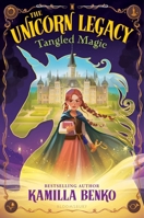 The Unicorn Legacy: Tangled Magic 1547616865 Book Cover