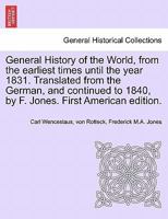 General History of the World, from the earliest times until the year 1831. Translated from the German, and continued to 1840, by F. Jones. Vol. I, First American edition 1241419809 Book Cover