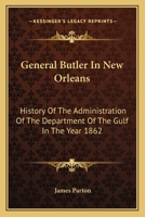 General Butler in New Orleans. History of the Administration of the Department of the Gulf in the Year 1862: With an Account of the Capture of New Orleans, and a Sketch of the Previous Career of the G 1425567002 Book Cover