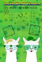 Luck Be A Llama St. Patrick's Day Activity Book: Kids Activities, St. Patrick's Day Fun, Shamrock Puzzles, Coloring Pages, Word Search, Find the Differences B09SVSLB79 Book Cover