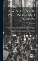 A Winter in the West Indies and Florida: Containing General Observations Upon Modes of Travelling, Manners and Customs, Climates and Productions, With ... Key West, and St. Augustine, As Places 1020676175 Book Cover