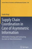 Supply Chain Coordination in Case of Asymmetric Information: Information Sharing and Contracting in a Just-In-Time Environment 3642201318 Book Cover