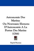 Astronomie Des Marins: Ou Nouveaux Elemens D'Astronomie A La Portee Des Marins (1766) 1104619466 Book Cover