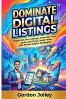 Dominate Digital Listings: The Real Estate Agent's Guide to High-Impact Property Marketing: Skyrocket Your Listings, Generate More Leads, and Close ... (2026 Real Estate Marketing Series with AI) B0HK8MZ2QV Book Cover