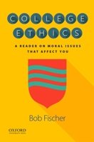 College Ethics: A Reader on Moral Issues That Affect You 0190063335 Book Cover