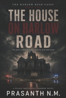 THE HOUSE ON HARLOW ROAD (BOOK TWO OF THE HARLOW ROAD CASES): The police sealed the house. Someone went back inside. (A Police Procedural Horror Novel) B0HFJKX17M Book Cover