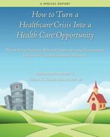 How To Turn a Healthcare Crisis Into a Health Care Opportunity 0990419118 Book Cover