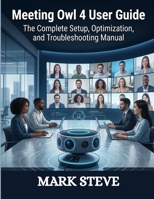 MEETING OWL 4 USER GUIDE: The Complete Setup, Optimization, and Troubleshooting Manual B0GX9W8LFD Book Cover