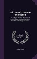 Zelotes and Honestus Reconciled: Or, an Equal Check to Pharisaism & Antinomianism Continued: Being the First Part of the Scripture-Scales 127765381X Book Cover