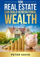 How Real Estate Can Build Generational Wealth B0FH2WK9Z7 Book Cover