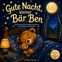 Gute Nacht, kleiner Bär Ben: Eine liebevolle Geschichte zum Vorlesen und Träumen B0H94Z9B1S Book Cover