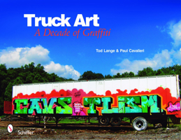 Truck Art: A Decade of Graffiti 076433493X Book Cover