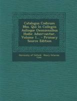 Catalogus Codicum Mss. Qui In Collegiis Aulisque Oxoniensibus Hodie Adservantur, Volume 1... 1017767211 Book Cover