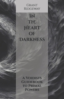 In the Heart of Darkness: A Voidists Guidebook to Primal Powers B0DGDBR9ZC Book Cover