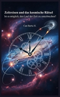 Zeitreisen und das kosmische Rätsel: Ist es möglich, den Lauf der Zeit zu unterbrechen? (German Edition) B0F268HYGC Book Cover