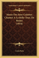 Messe Des Sans-Culottes Chantee A La Belle-Tour, De Reims (1854) 1160748896 Book Cover
