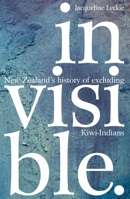 Invisible: New Zealand's History of Excluding Kiwi-Indians 0995140723 Book Cover