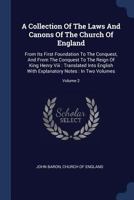 A Collection of the Laws and Canons of the Church of England: From Its First Foundation to the Conquest, and from the Conquest to the Reign of King Henry VIII: Translated Into English with Explanatory 1377149439 Book Cover