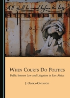 When Courts Do Politics: Public Interest Law and Litigation in East Africa (Cornell Institute for African Development Series) 1443891223 Book Cover