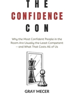 The Confidence Con: Why the Most Confident People in the Room Are Usually the Least Competent—and What That Costs All of Us B0GQBPXCRX Book Cover